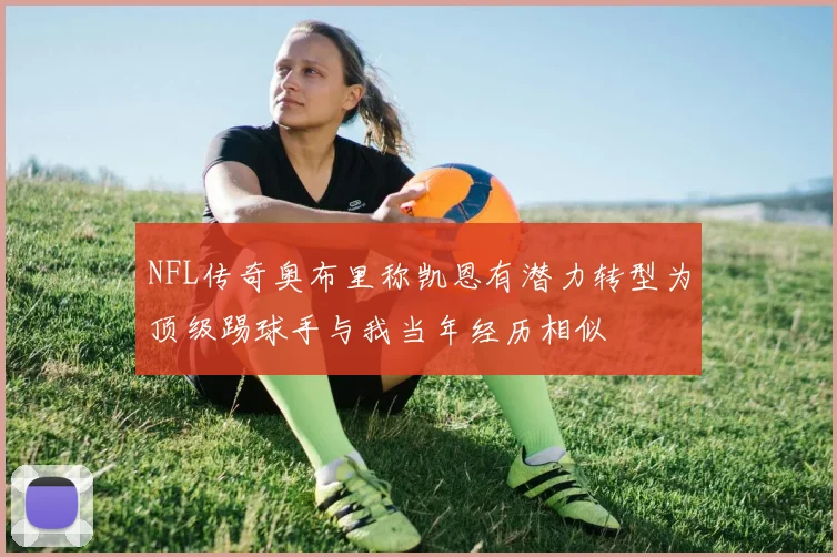 NFL传奇奥布里称凯恩有潜力转型为顶级踢球手与我当年经历相似
